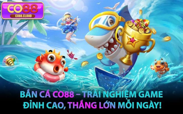 Bắn Cá CO88 – Trải Nghiệm Game Đỉnh Cao, Thắng Lớn Mỗi Ngày!
