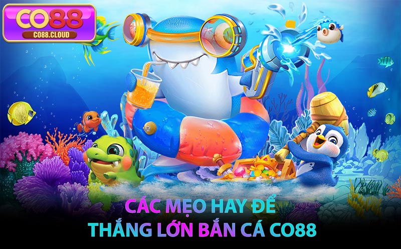 Các mẹo hay để thắng lớn Bắn Cá CO88