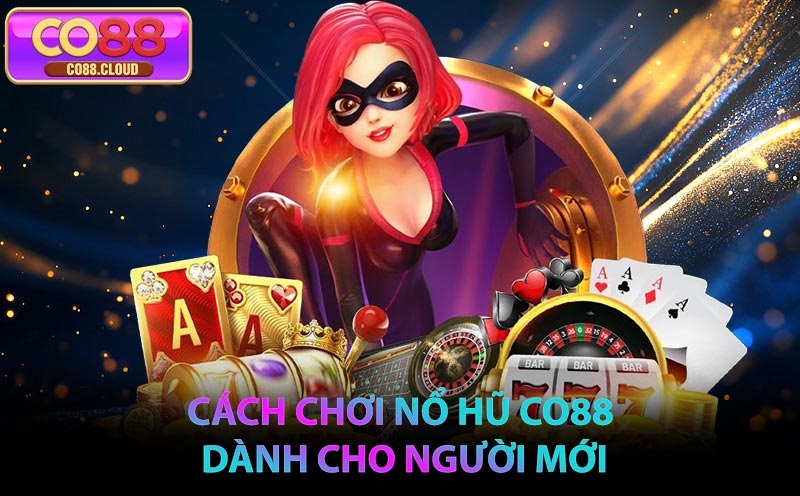 Cách Chơi Nổ Hũ CO88 Dành Cho Người Mới