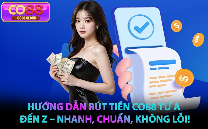 Hướng Dẫn Rút Tiền CO88 Từ A Đến Z – Nhanh, Chuẩn, Không Lỗi!