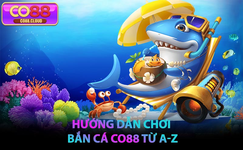 Hướng dẫn chơi Bắn Cá CO88 từ A-Z