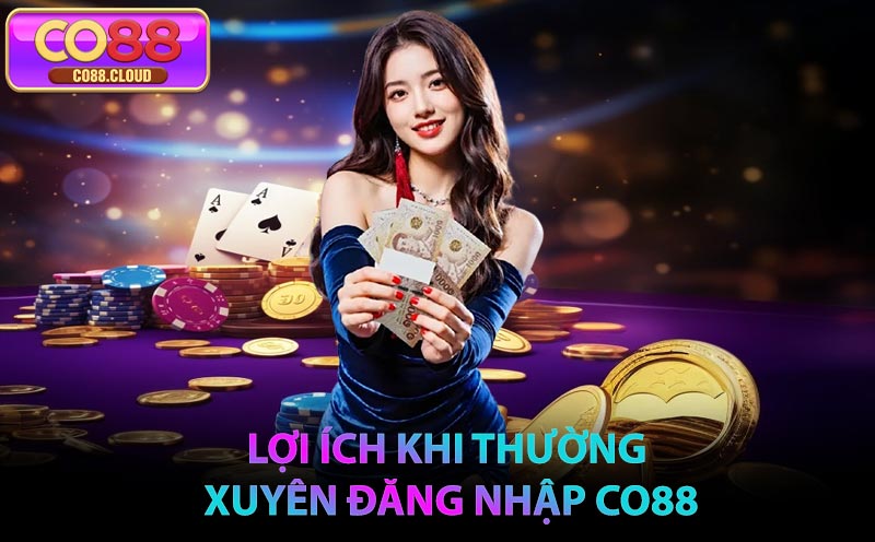 Lợi ích khi thường xuyên Đăng Nhập CO88