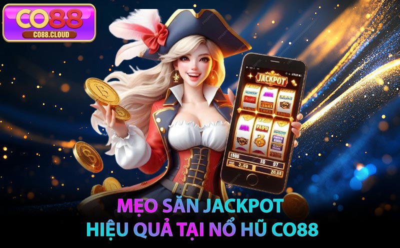 Mẹo Săn Jackpot Hiệu Quả Tại Nổ Hũ CO88