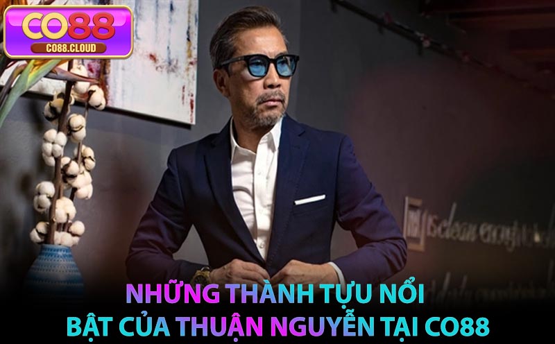 Những thành tựu nổi bật của Thuận Nguyễn tại CO88