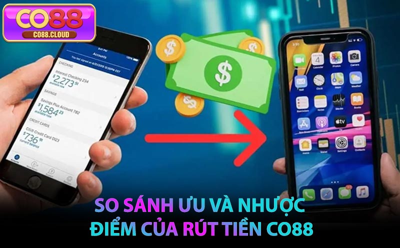 So sánh ưu và nhược điểm của rút tiền CO88