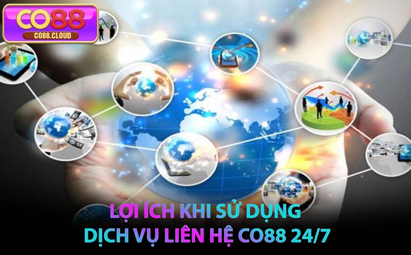 Lợi ích khi sử dụng dịch vụ Liên Hệ CO88 24/7